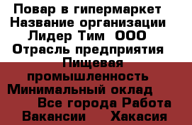 Повар в гипермаркет › Название организации ­ Лидер Тим, ООО › Отрасль предприятия ­ Пищевая промышленность › Минимальный оклад ­ 35 000 - Все города Работа » Вакансии   . Хакасия респ.